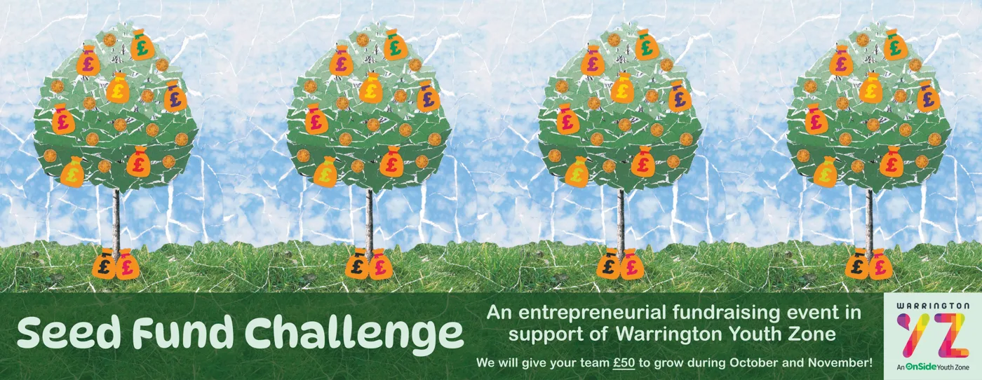 Seed Fund Challenge banner showing four trees hung with money bags, reading: An entrepreneurial fundraising event in support of Warrington Youth Zone. We will give your team £50 to grow during October and November